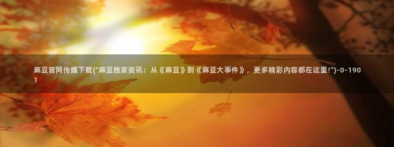 麻豆 最新下载：麻豆官网传媒下载(\