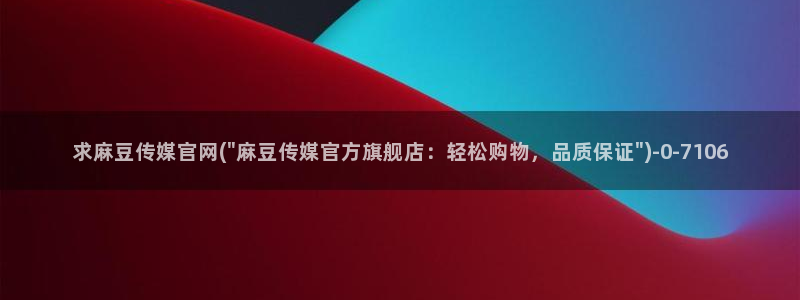 麻豆视频 合集最新：求麻豆传媒官网(\