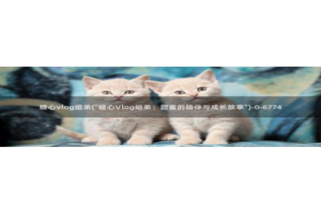 糖心vlog兑换码最新：糖心vlog姐弟(\